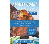 AMALFI COAST TRAVEL GUIDE 2025: Discover the Coastal Beauty, Timeless Charm, and the Soul of Southern Italy
