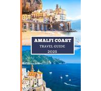 AMALFI COAST TRAVEL GUIDE 2025: Everything You Need to Plan the Perfect Amalfi Adventure