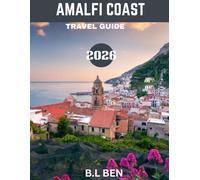 AMALFI COAST TRAVEL GUIDE 2026 (Full-color guide): Amalfi Coast Travel Guide: Explore the Cliffside Villages, Crystal-Clear Waters, Luxurious Resorts, Historic Ruins, and Stunning Coastal Views