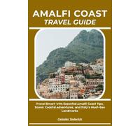 AMALFI COAST TRAVEL GUIDE: Travel Smart with Essential Amalfi Coast Tips, Scenic Coastal Adventures, and Italy’s Must-See Landmarks