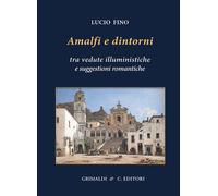 Amalfi e dintorni. Tra visioni illuministiche e suggestioni romantiche. Ed...