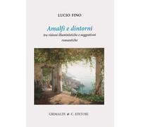 Amalfi e dintorni. Tra visioni illuministiche e suggestioni romantiche. Ediz. a colori