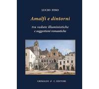 Amalfi e dintorni. Tra visioni illuministiche e suggestioni romantiche. Ediz. a colori