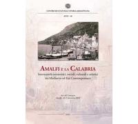 Amalfi e la Calabria. Interscambi economici, sociali, culturali e artistici tra Medioevo ed Età contemporanea. Atti del Convegno (Amalfi, 14-15 dicembre 2018)