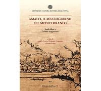 Amalfi, il mezzogiorno e il mediterraneo. Studi offerti a Gerardo Sangermano.
