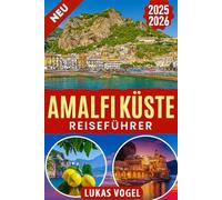 Amalfi Küste Reiseführer 2025-2026: Positano, Amalfi, Ravello, Sorrent & Capri - Versteckte Schätze, authentisches Essen, traumhafte Routen & lokale ... für einen unvergesslichen Italien-Urlaub