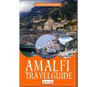 AMALFI TRAVEL GUIDE 2026: “Plan Smarter, Travel Deeper - Discover Amalfi’s Secrets, Flavors, and Timeless Heritage”
