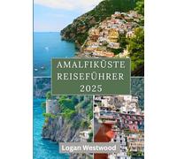 Amalfiküste Reiseführer 2025: Eine Reise durch die Städte, Pfade, Aromen und versteckten Ecken der Amalfiküst