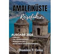 AMALFIKÜSTE Reiseführer 2025: Ihr unverzichtbarer Begleiter an Italiens atemberaubender Küste: Von versteckten Buchten und Gärten an den Klippen bis hin zu lokalen Aromen und perfekten Reiserouten