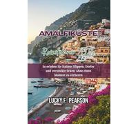 AMALFIKÜSTE REISEFÜHRER 2025: So erleben Sie Italiens Klippen, Dörfer und versteckte Ecken, ohne einen Moment zu verlieren