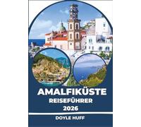 Amalfiküste Reiseführer 2026: Entdecken Sie fantastische Restaurants, authentische Fischerdörfer und Wanderwege, die nur Einheimische kennen.
