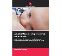 Amamentação com protetores de mamilos: Os protetores de mamilos na gestão atual da amamentação e o papel dos profissionais de saúde