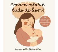 Amamentar é tudo de bom: Uma história encantadora sobre o valor do leite materno e do amor entre mãe e bebê