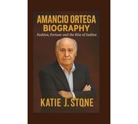 Amancio Ortega Biography: Fashion, Fortune and the Rise of Inditex