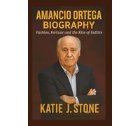 Amancio Ortega Biography: Fashion, Fortune and the Rise of Inditex