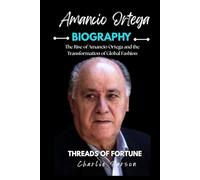 AMANCIO ORTEGA BIOGRAPHY: The Rise of Amancio Ortega and the Transformation of Global Fashion