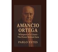 AMANCIO ORTEGA: Whispers of a Giant- The Power Behind Zara