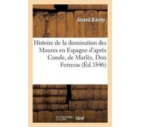 Amand Biéchy Histoire de la Domination Des Maures En Espagne d'Après (Tascabile)