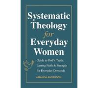Amanda Anderson Systematic Theology for Everyday Women (Tascabile)