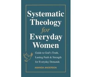 Amanda Anderson Systematic Theology for Everyday Women (Tascabile)