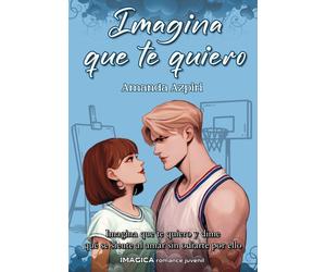 Amanda Azpiri Alonso Imagina que te quiero (Imágica Romance Juvenil)