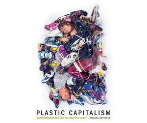 Amanda Boetzkes Plastic Capitalism (Copertina rigida) MIT Press