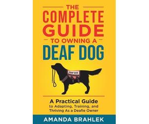 Amanda Brahlek The Complete Guide to Owning a Deaf Dog (Tascabile)