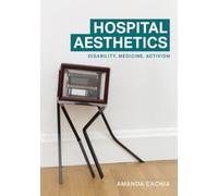 Amanda Cachia Hospital Aesthetics: Disability, Medicine, Activism (Tascabile)