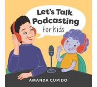 Amanda Cupido Let's Talk Podcasting for Kids (Tascabile)