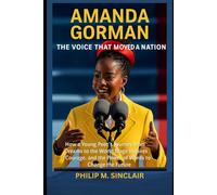 AMANDA GORMAN THE VOICE THAT MOVED A NATION: How a Young Poet's Journey from Dreams to the World Stage Inspires Courage, and the Power of Words to Change the Future