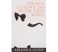 Amanda Gunn Things I Didn't Do with this Body (Tascabile)