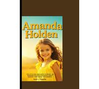 AMANDA HOLDEN: The Little Girl Who Dared to Dream - An Inspiring Children’s Biography About Courage, Confidence, and Kindness.