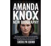 Amanda Knox New Biography: The Untold True Crime Story of a Wrongfully Convicted Fighting for Her Life in a Global Legal Battle and waiting to be listened to