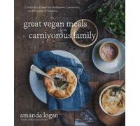 Amanda Logan Great Vegan Meals for the Carnivorous Family (Tascabile)