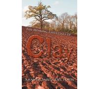 Amanda Sarita Del Forte The Healing Essentials of Clay (Tascabile)