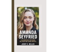 AMANDA SEYFRIED: A Celebration of Her Iconic Roles and Future Projects