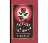 AMANDA SEYFRIED BIOGRAPHY: Her Life, Her Roles, Her Rise as a Hollywood Icon