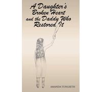 Amanda Tungseth A Daughter's Broken Heart and the Daddy Who Restored (Tascabile)
