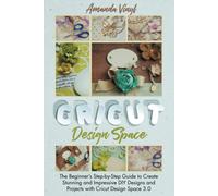 Amanda Vinyl Cricut Design Space: The Beginner’s Step-by-Step Guide (Tascabile)