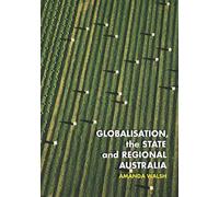Amanda Walsh Globalisation, the State and Regional Australia (Tascabile)