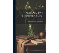 Amandine Lucile A. Dudevant Indiana, Par George Sand... (Copertina rigida)