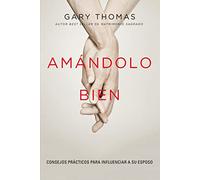 Amándolo bien/ Loving Him Well: Consejos prácticos para influenciar a su esposo/ Practical Advice on Influencing Your Husband