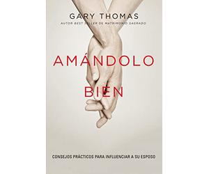 Amándolo bien/ Loving Him Well: Consejos prácticos para influenciar a su esposo/ Practical Advice on Influencing Your Husband