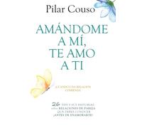 AMÁNDOME A MÍ, TE AMO A TI: 26 TIPS Y SUS HISTORIAS SOBRE RELACIONES DE PAREJA QUE DEBES CONOCER ¡ANTES DE ENAMORARTE!