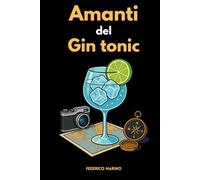 Amanti del Gin Tonic: La Storia, il Giro del Mondo, le Serate a Tema, le Ricette Innovative e la Magia del Mix Perfetto!