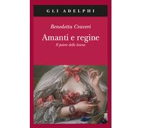 Amanti e regine. Il potere delle donne - Craveri Benedetta