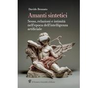 Amanti sintetici. Sesso, relazioni e intimità nell'epoca dell'intelligenza artificiale