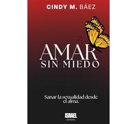 AMAR SIN MIEDO: Sanar la sexualidad desde el alma.