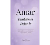 Amar Tambie¿n es Dejar Ir: ¿Por qué nos Equivocamos tanto en el Amor?