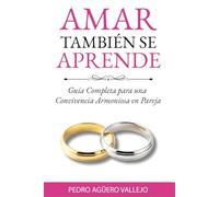 AMAR TAMBIÉN SE APRENDE: Guía Completa para una Convivencia Armoniosa en Pareja Cómo Salvar mi Matrimonio